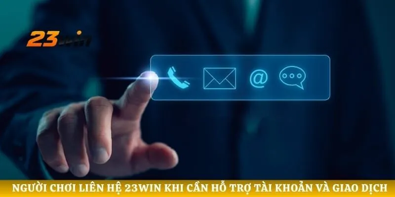 Người chơi liên hệ 23WIN khi cần hỗ trợ tài khoản và giao dịch 